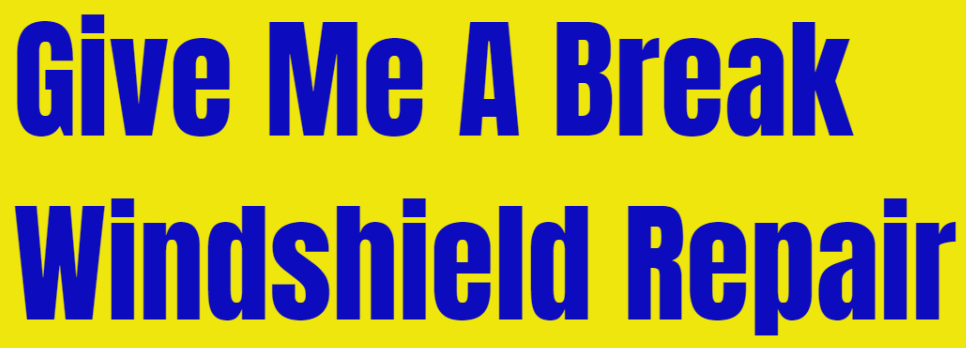 Give Me A Break Windshield Repair